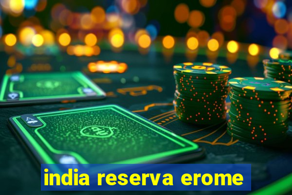 india reserva erome